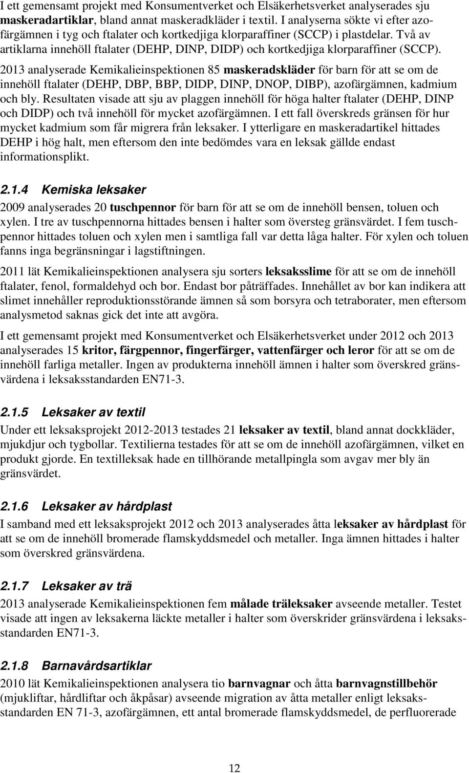 Två av artiklarna innehöll ftalater (DEHP, DINP, DIDP) och kortkedjiga klorparaffiner (SCCP).