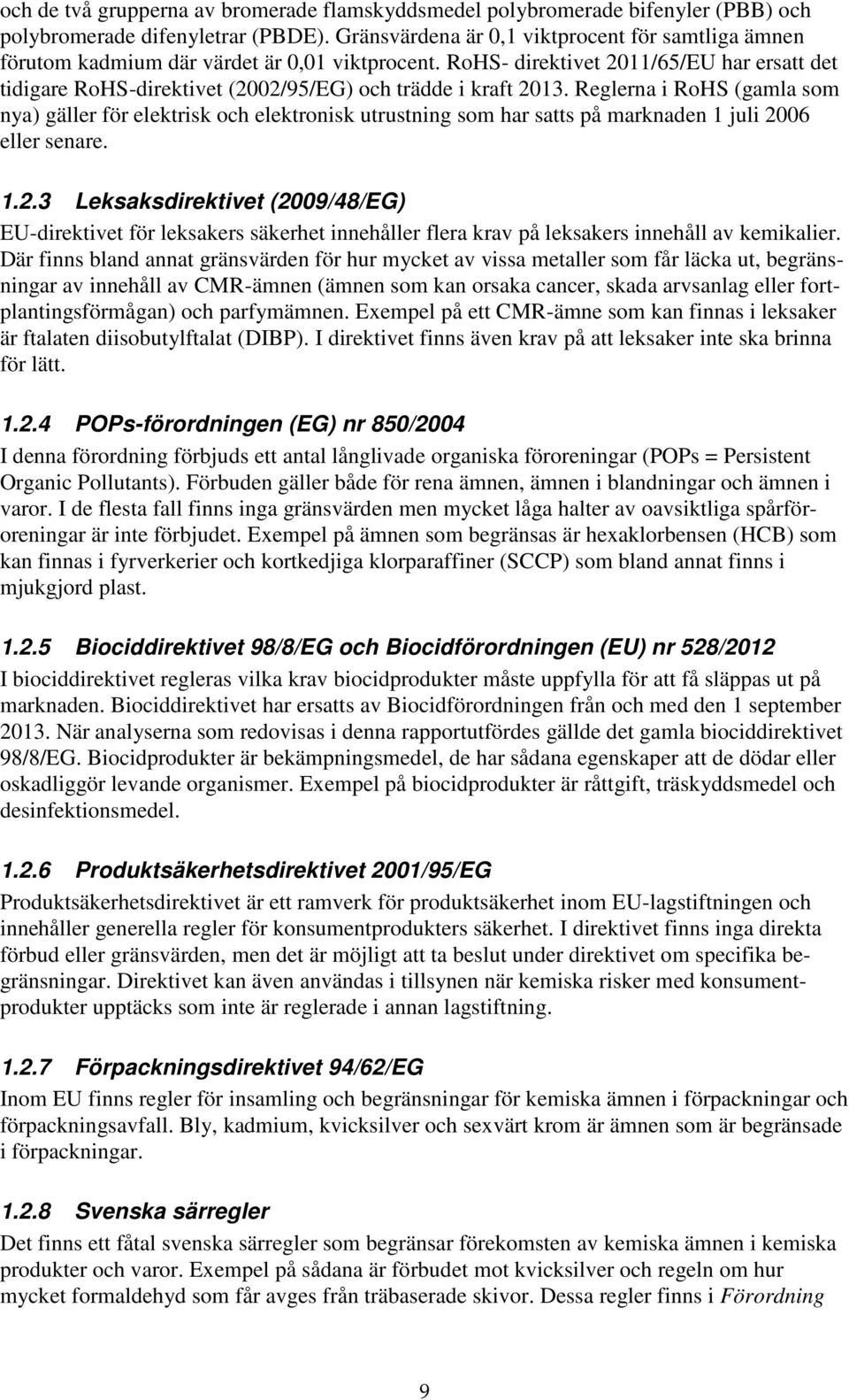 RoHS- direktivet 2011/65/EU har ersatt det tidigare RoHS-direktivet (2002/95/EG) och trädde i kraft 2013.