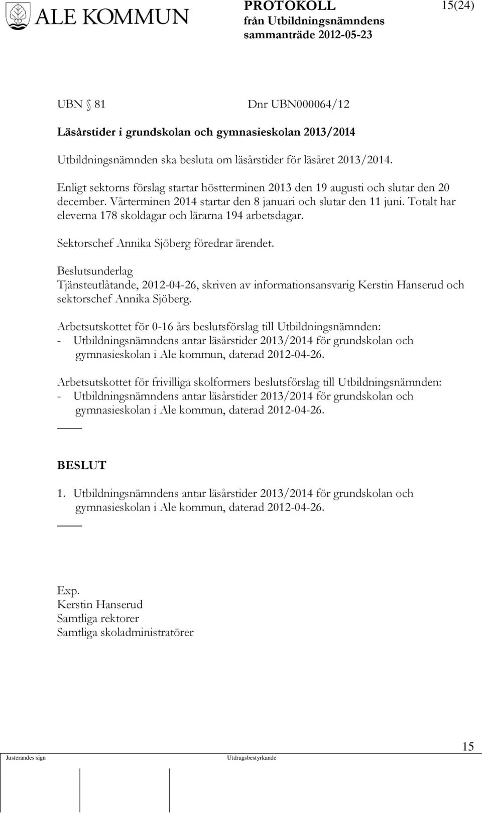 Totalt har eleverna 178 skoldagar och lärarna 194 arbetsdagar. Sektorschef Annika Sjöberg föredrar ärendet.