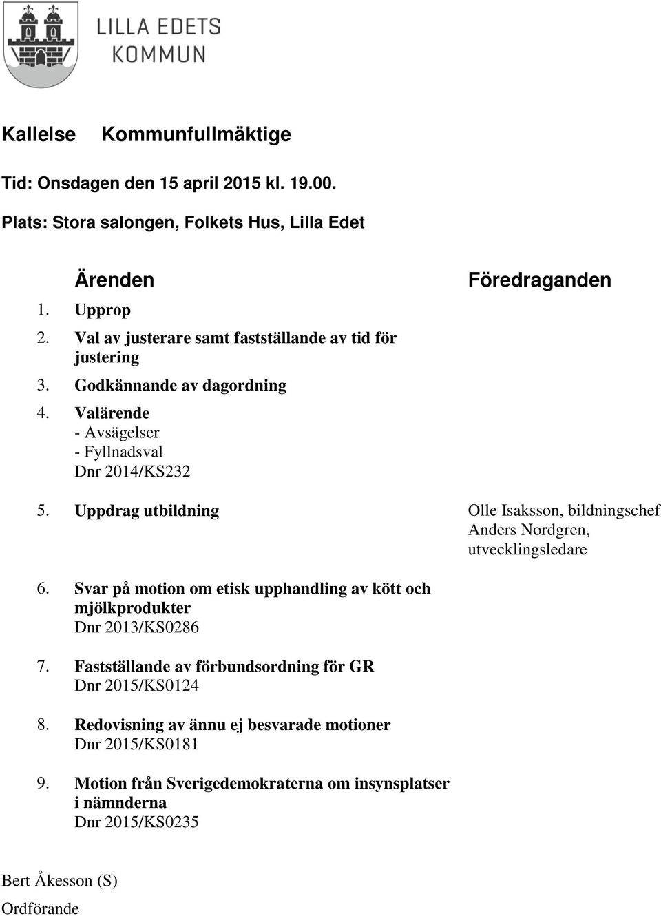 Uppdrag utbildning Olle Isaksson, bildningschef Anders Nordgren, utvecklingsledare 6. Svar på motion om etisk upphandling av kött och mjölkprodukter Dnr 2013/KS0286 7.