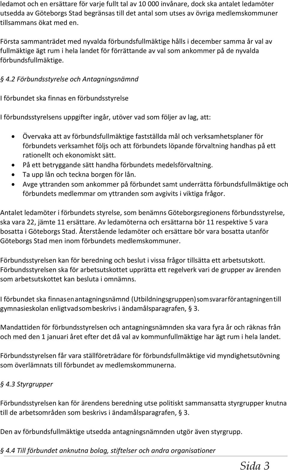 2 Förbundsstyrelse och Antagningsnämnd I förbundet ska finnas en förbundsstyrelse I förbundsstyrelsens uppgifter ingår, utöver vad som följer av lag, att: Övervaka att av förbundsfullmäktige