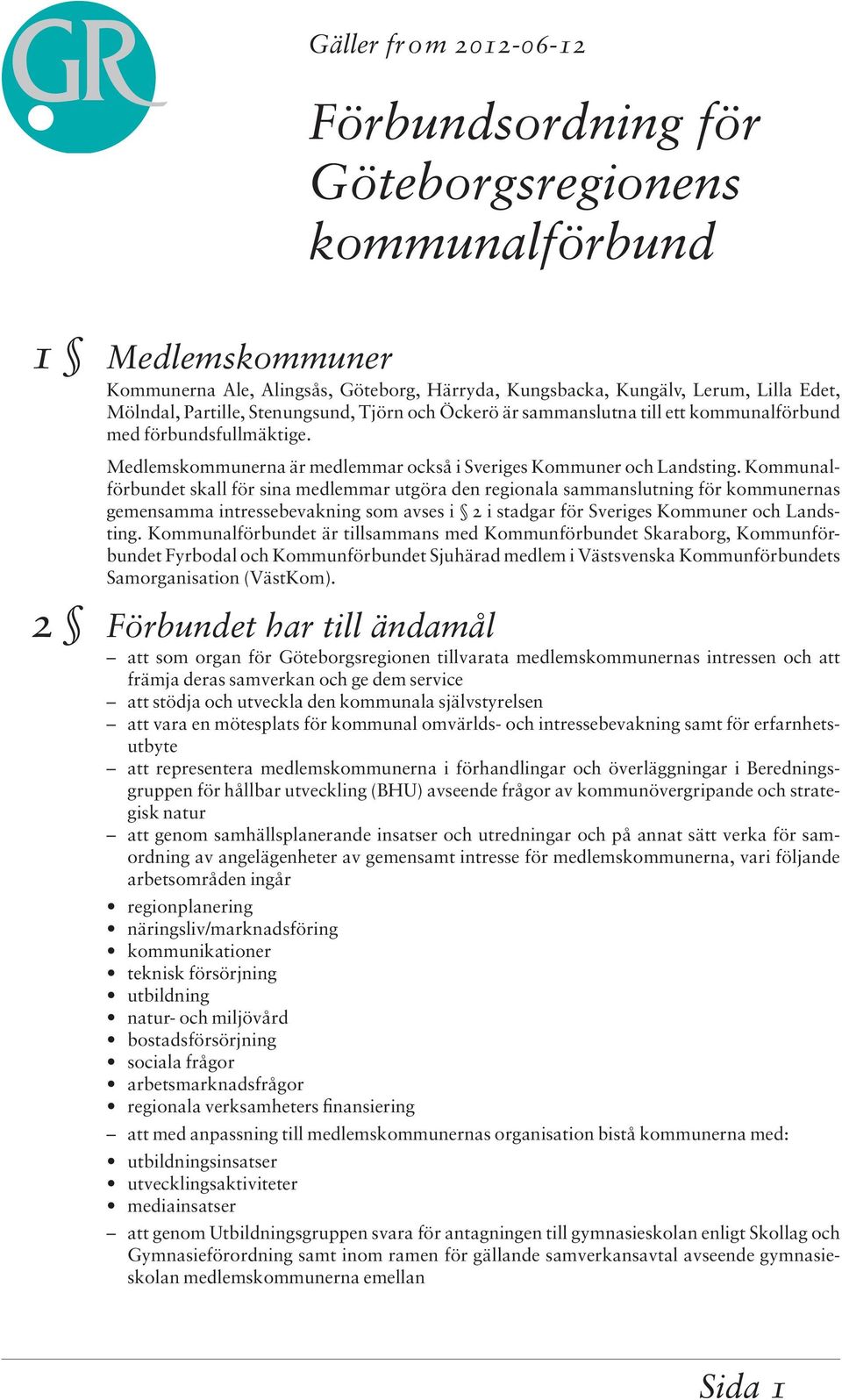 Kommunalförbundet skall för sina medlemmar utgöra den regionala sammanslutning för kommunernas gemensamma intressebevakning som avses i 2 i stadgar för Sveriges Kommuner och Landsting.