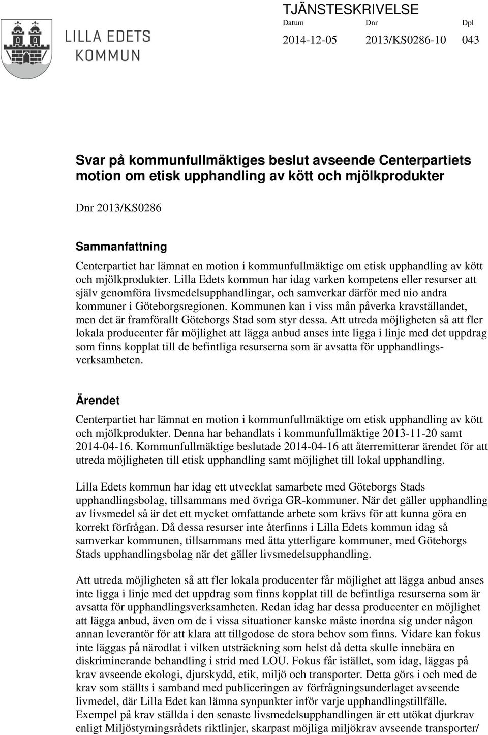 Lilla Edets kommun har idag varken kompetens eller resurser att själv genomföra livsmedelsupphandlingar, och samverkar därför med nio andra kommuner i Göteborgsregionen.