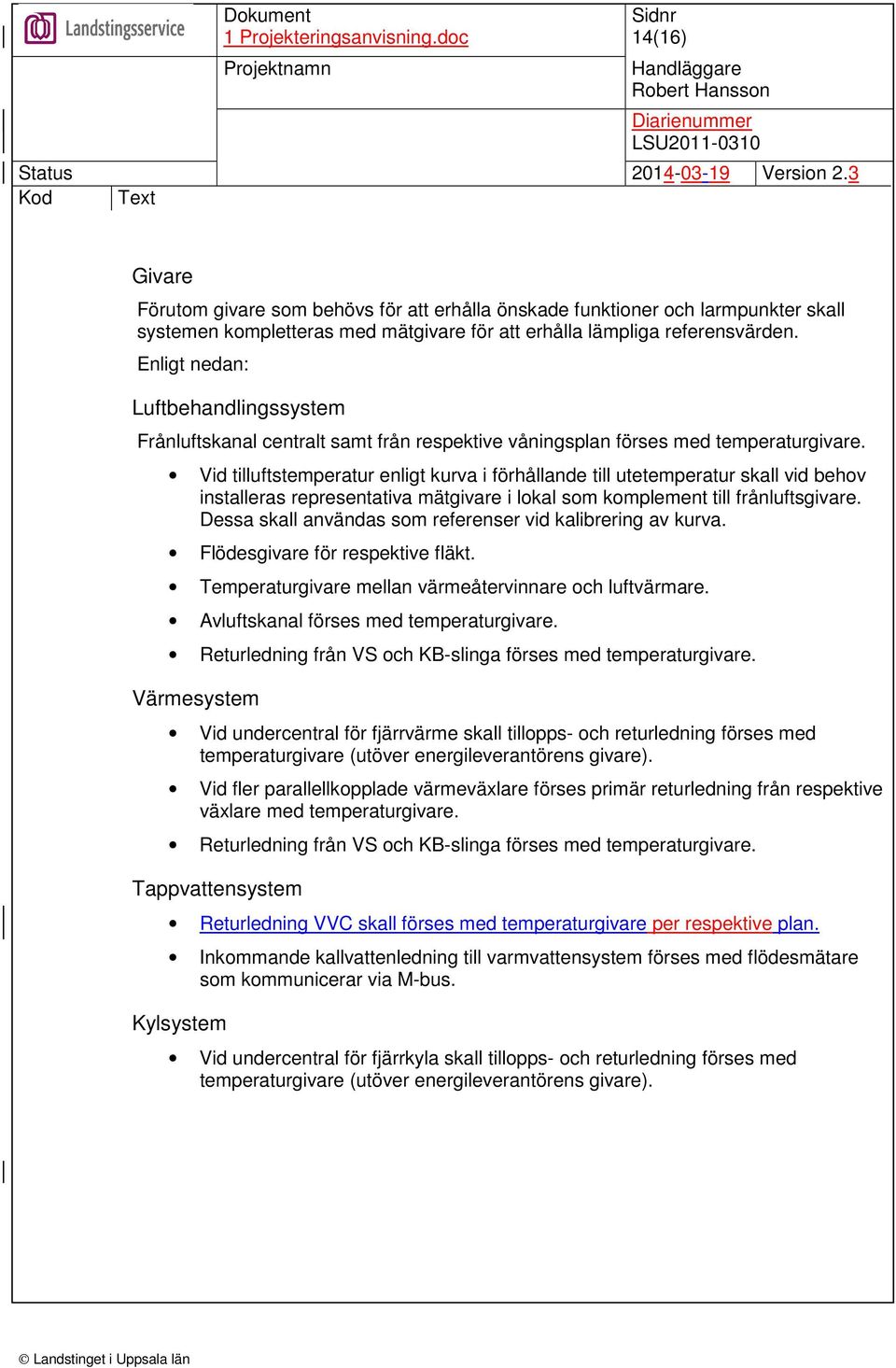 Vid tilluftstemperatur enligt kurva i förhållande till utetemperatur skall vid behov installeras representativa mätgivare i lokal som komplement till frånluftsgivare.
