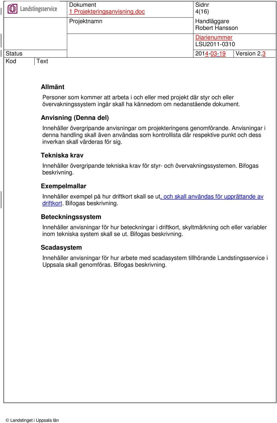 Anvisningar i denna handling skall även användas som kontrollista där respektive punkt och dess inverkan skall värderas för sig.