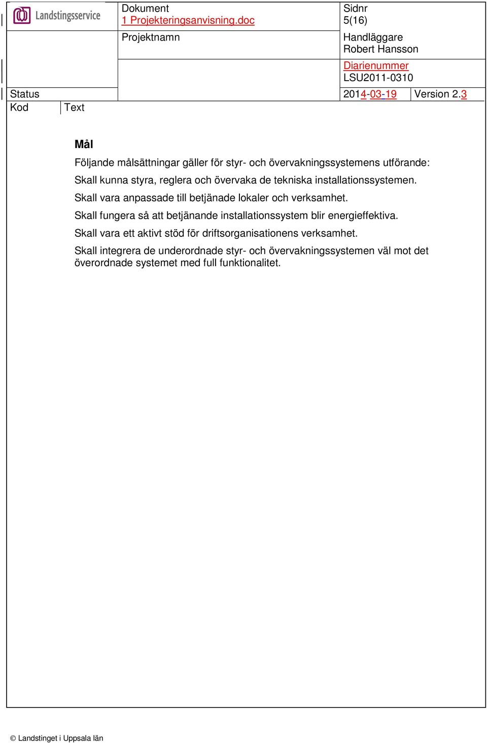 Skall fungera så att betjänande installationssystem blir energieffektiva.