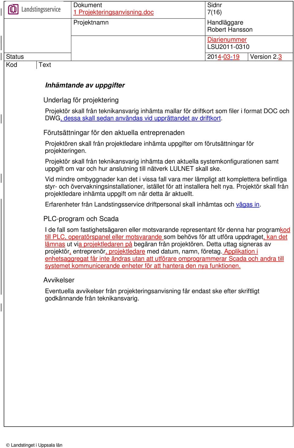 Projektör skall från teknikansvarig inhämta den aktuella systemkonfigurationen samt uppgift om var och hur anslutning till nätverk LULNET skall ske.