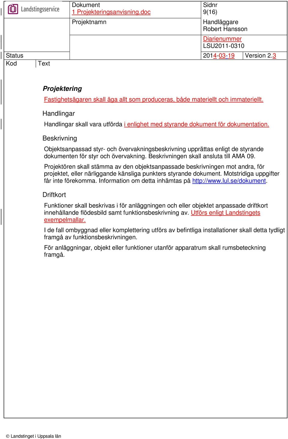 Projektören skall stämma av den objektsanpassade beskrivningen mot andra, för projektet, eller närliggande känsliga punkters styrande dokument. Motstridiga uppgifter får inte förekomma.