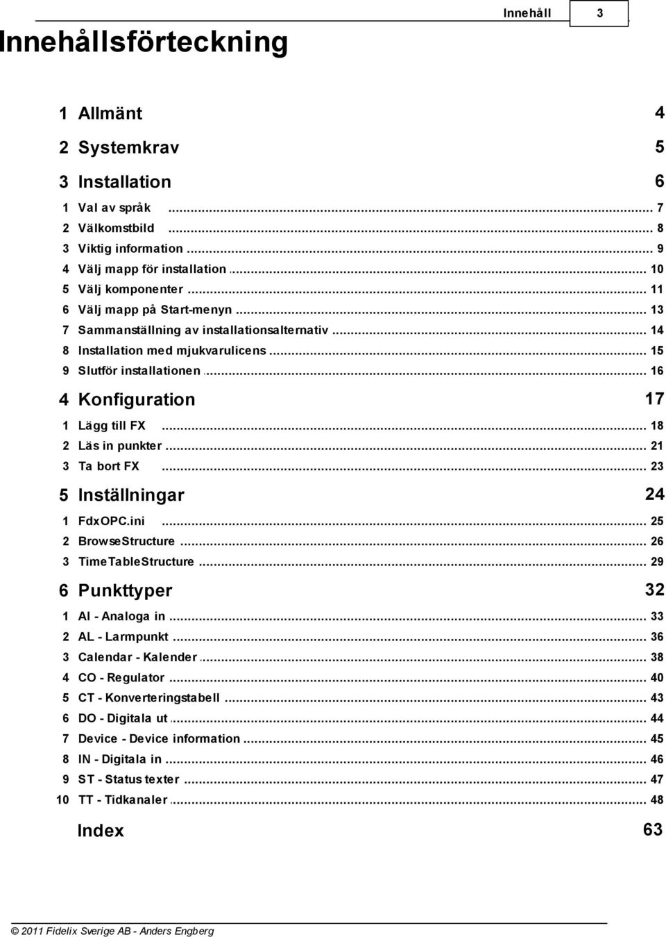 .. 18 2 Läs in punkter... 21 3 Ta bort FX... 23 5 Inställningar 1 FdxOPC.ini 24... 25 2 BrowseStructure... 26 3 TimeTableStructure... 29 6 Punkttyper 32 1 AI - Analoga in... 33 2 AL - Larmpunkt.