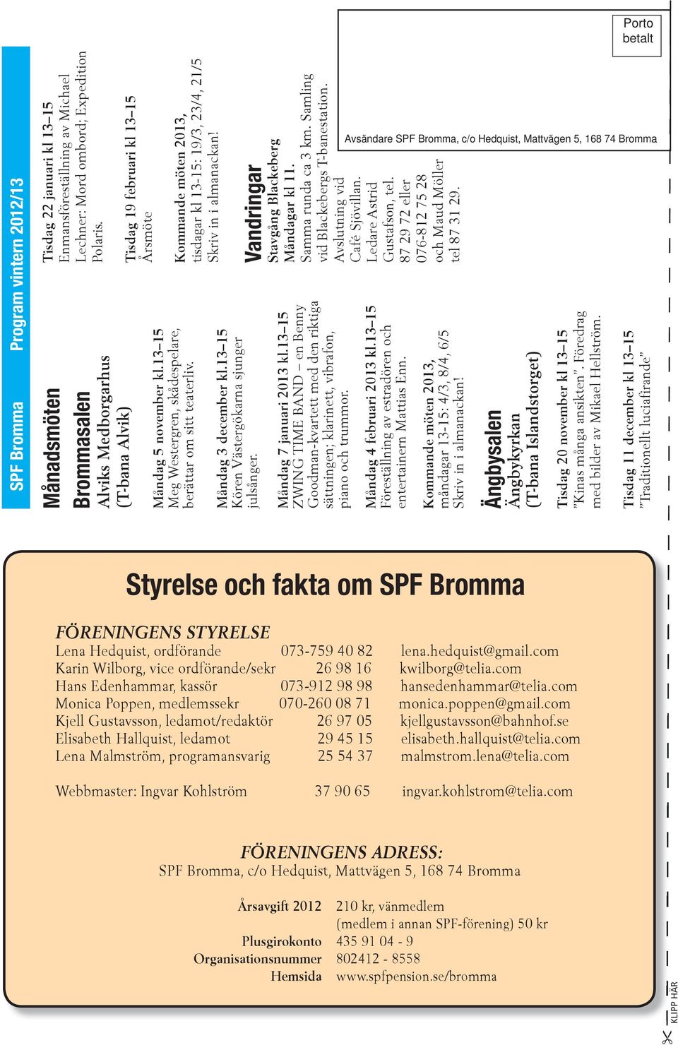 13 15 Meg Westergren, skådespelare, berättar om sitt teaterliv. Vandringar Stavgång Blackeberg Måndagar kl 11. Samma runda ca 3 km. Samling vid Blackebergs T-banestation.