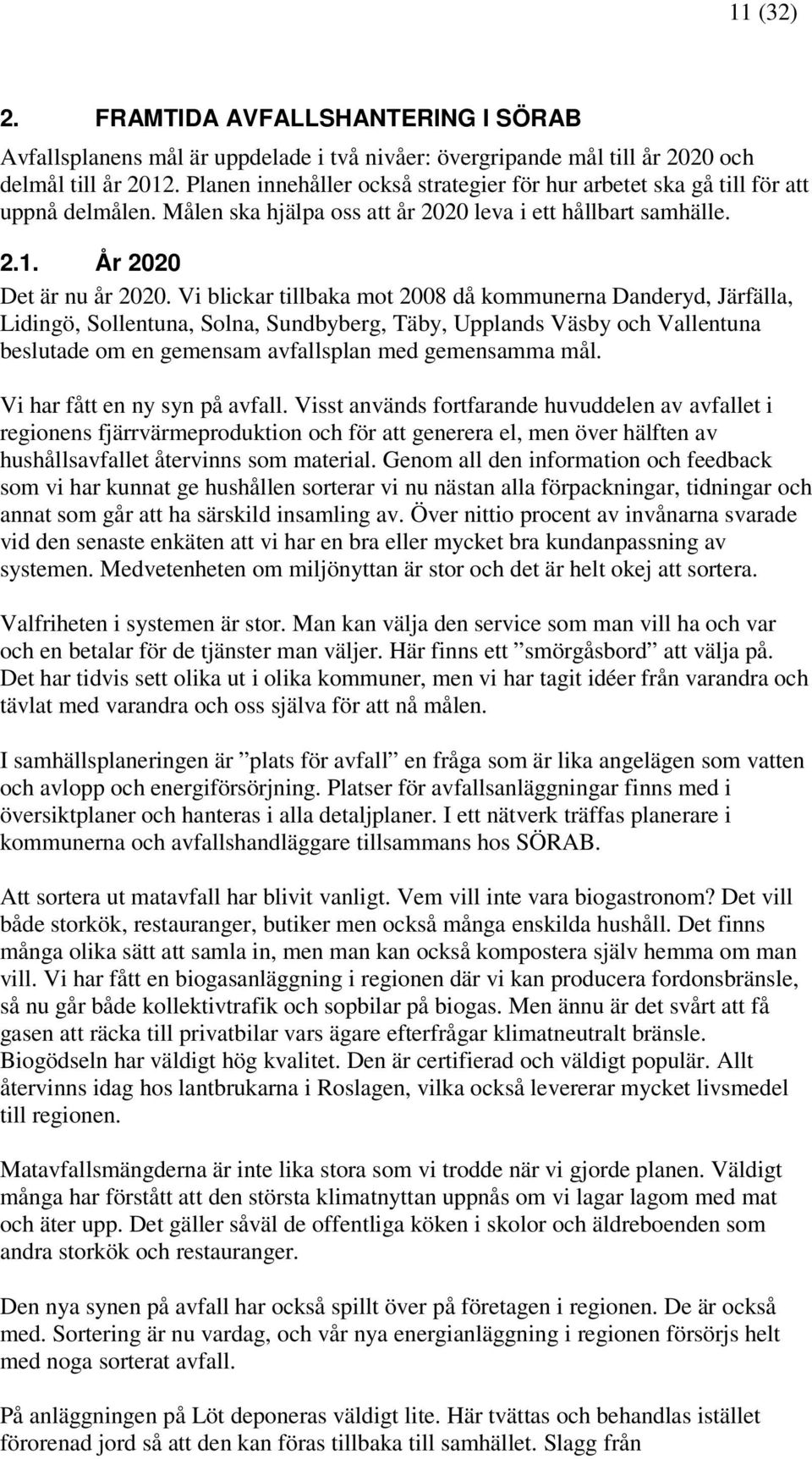 Vi blickar tillbaka mot 2008 då kommunerna Danderyd, Järfälla, Lidingö, Sollentuna, Solna, Sundbyberg, Täby, Upplands Väsby och Vallentuna beslutade om en gemensam avfallsplan med gemensamma mål.