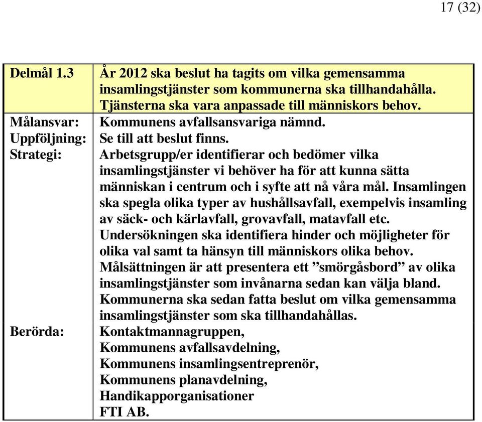 Strategi: Berörda: Arbetsgrupp/er identifierar och bedömer vilka insamlingstjänster vi behöver ha för att kunna sätta människan i centrum och i syfte att nå våra mål.