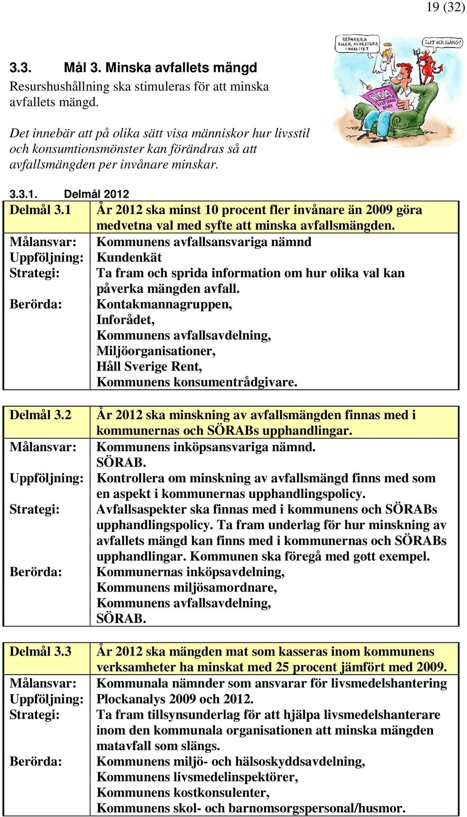 1 År 2012 ska minst 10 procent fler invånare än 2009 göra medvetna val med syfte att minska avfallsmängden.