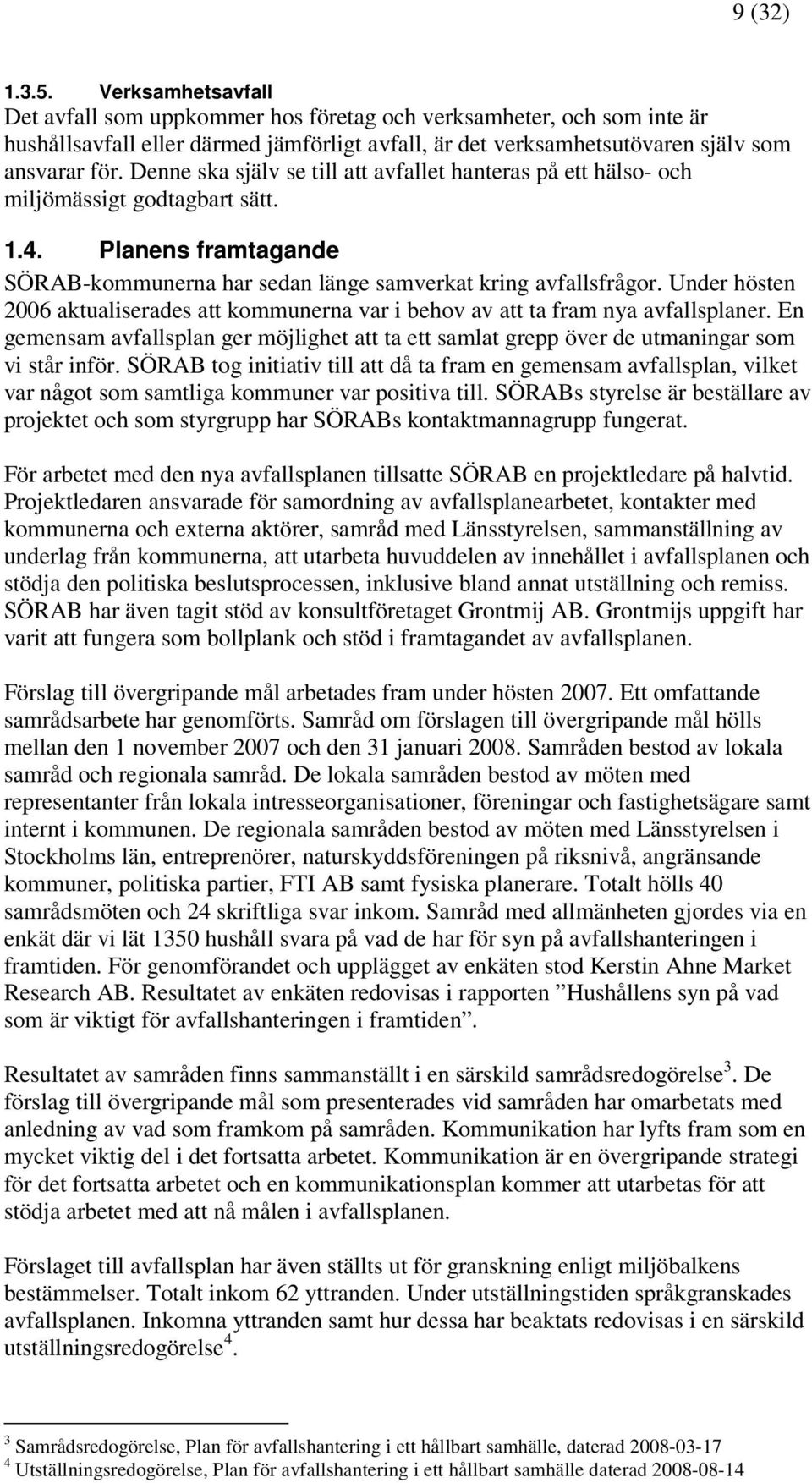 Under hösten 2006 aktualiserades att kommunerna var i behov av att ta fram nya avfallsplaner. En gemensam avfallsplan ger möjlighet att ta ett samlat grepp över de utmaningar som vi står inför.