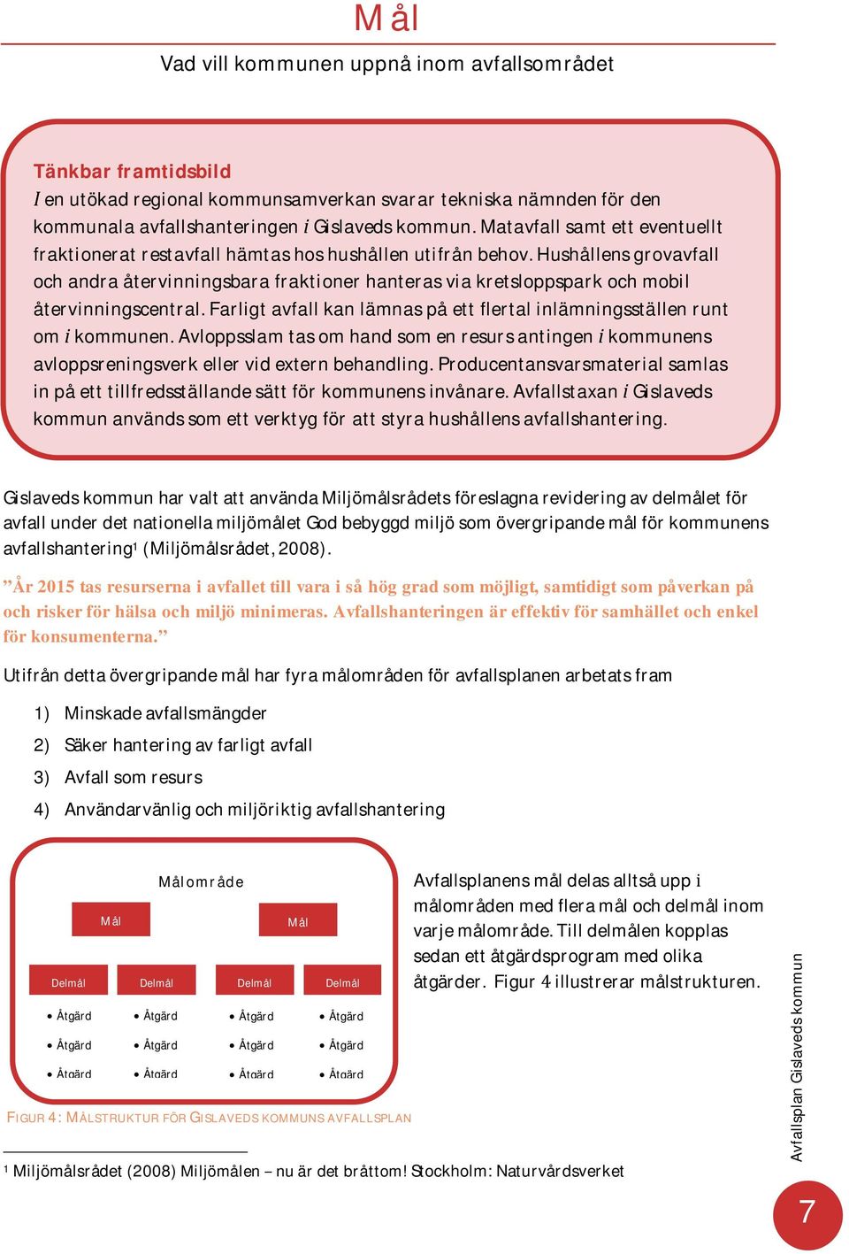 farligtavfallkanlämnaspåettflertalinlämningsställenrunt omkommunen.avloppsslamtasomhandsomenresursantingenkommunens avloppsreningsverkellervidexternbehandling.