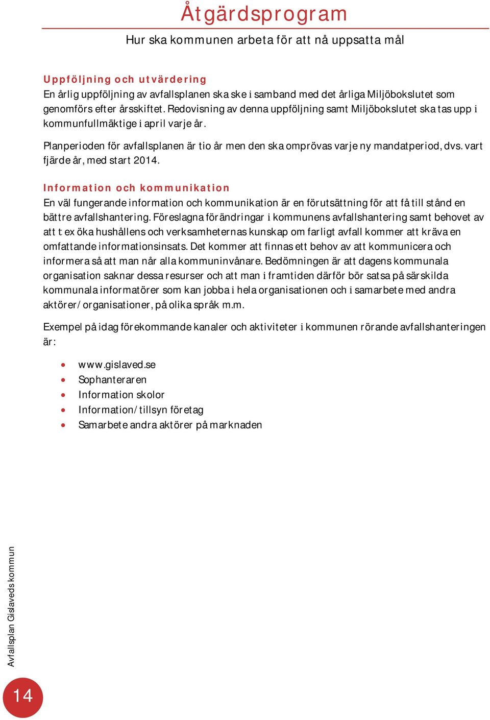 Information och kommunikation Envälfungerandeinformationochkommunikationärenförutsättningförattfåtillstånden bättreavfallshantering.