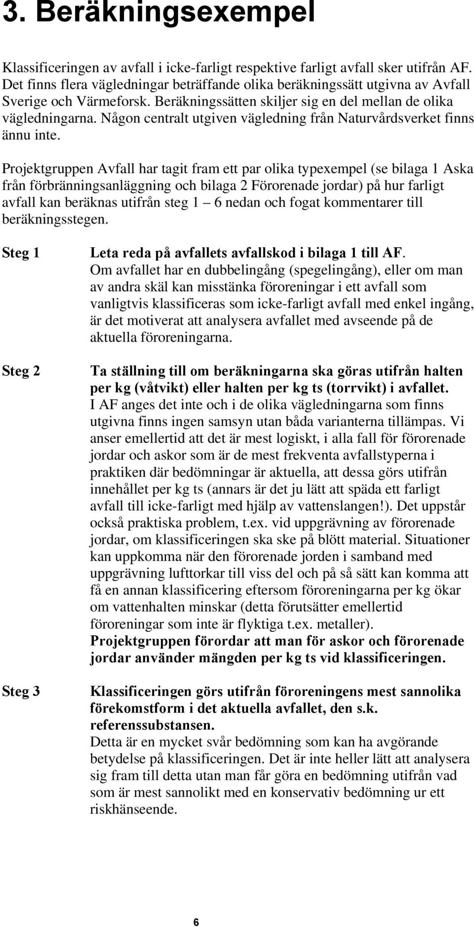 Någon centralt utgiven vägledning från Naturvårdsverket finns ännu inte.