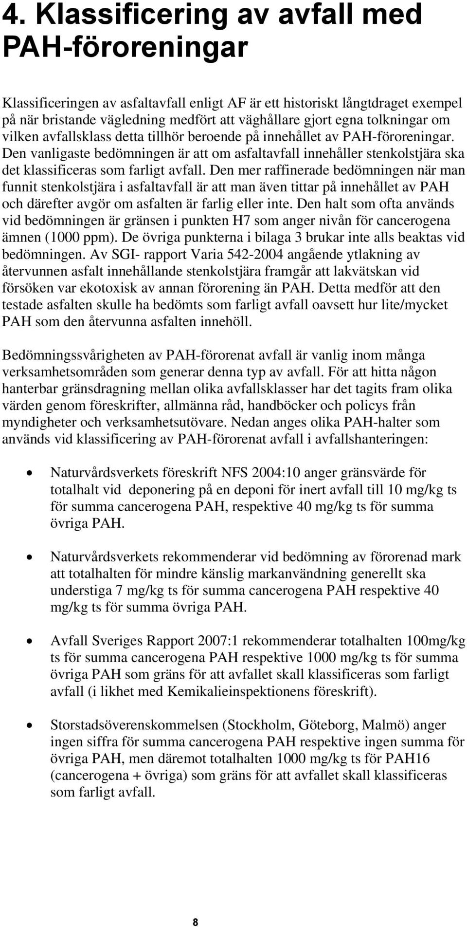 Den vanligaste bedömningen är att om asfaltavfall innehåller stenkolstjära ska det klassificeras som farligt avfall.