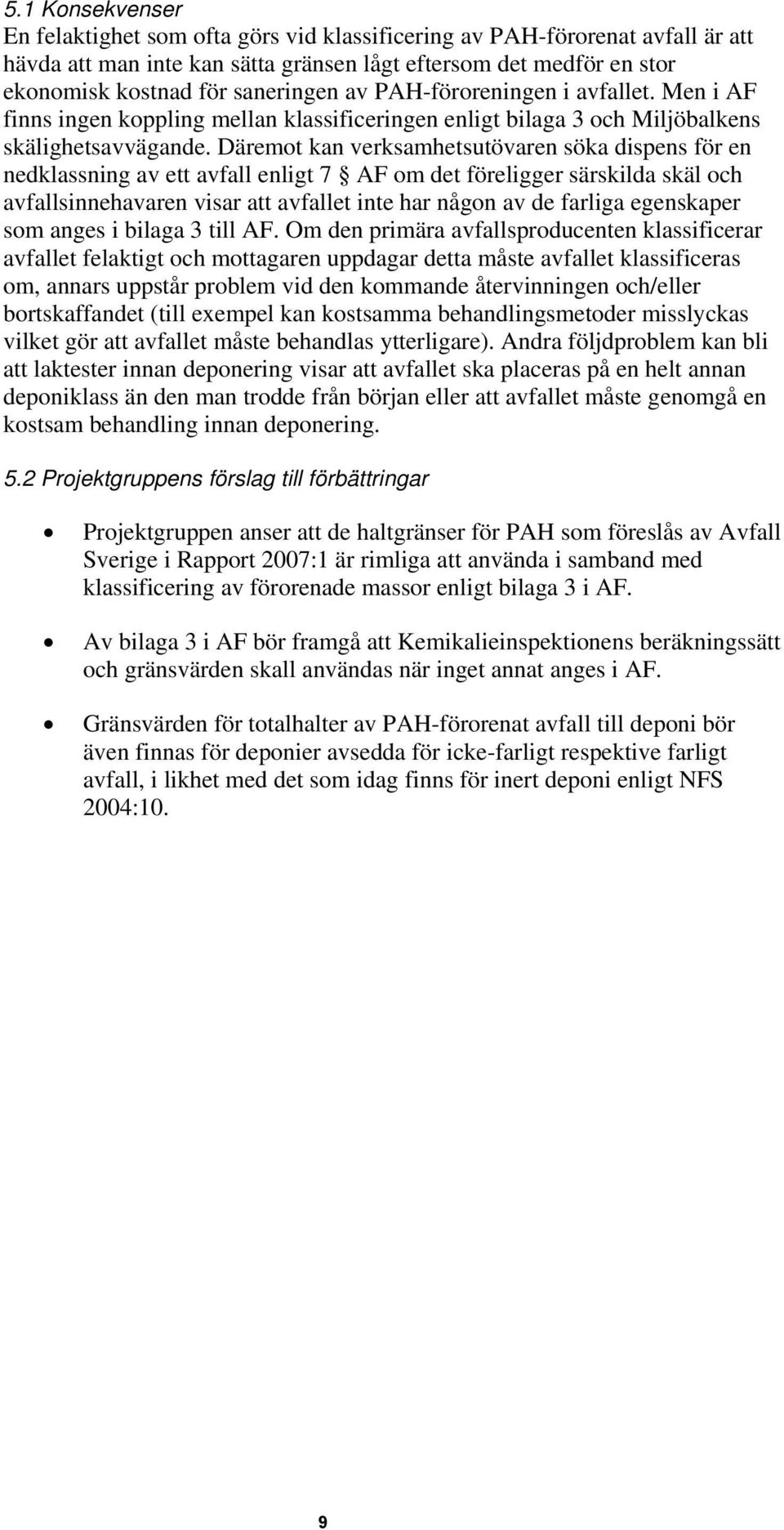 Däremot kan verksamhetsutövaren söka dispens för en nedklassning av ett avfall enligt 7 AF om det föreligger särskilda skäl och avfallsinnehavaren visar att avfallet inte har någon av de farliga