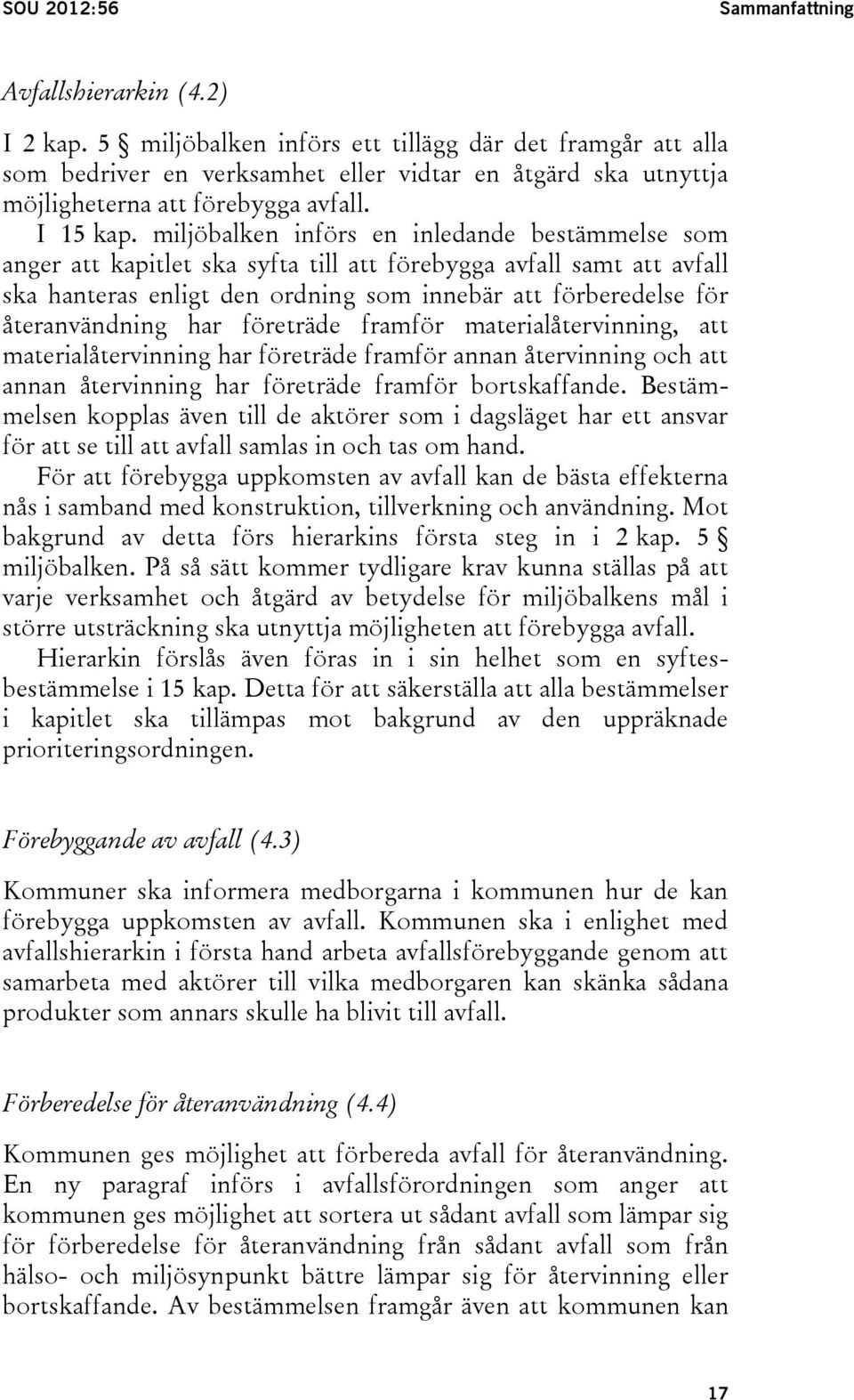 miljöbalken införs en inledande bestämmelse som anger att kapitlet ska syfta till att förebygga avfall samt att avfall ska hanteras enligt den ordning som innebär att förberedelse för återanvändning