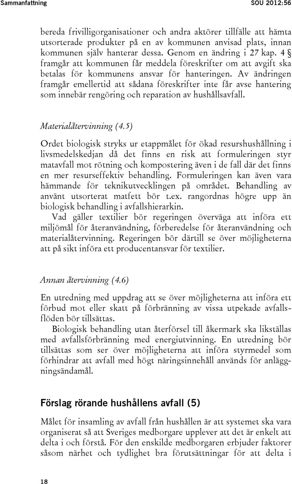 Av ändringen framgår emellertid att sådana föreskrifter inte får avse hantering som innebär rengöring och reparation av hushållsavfall. Materialåtervinning (4.