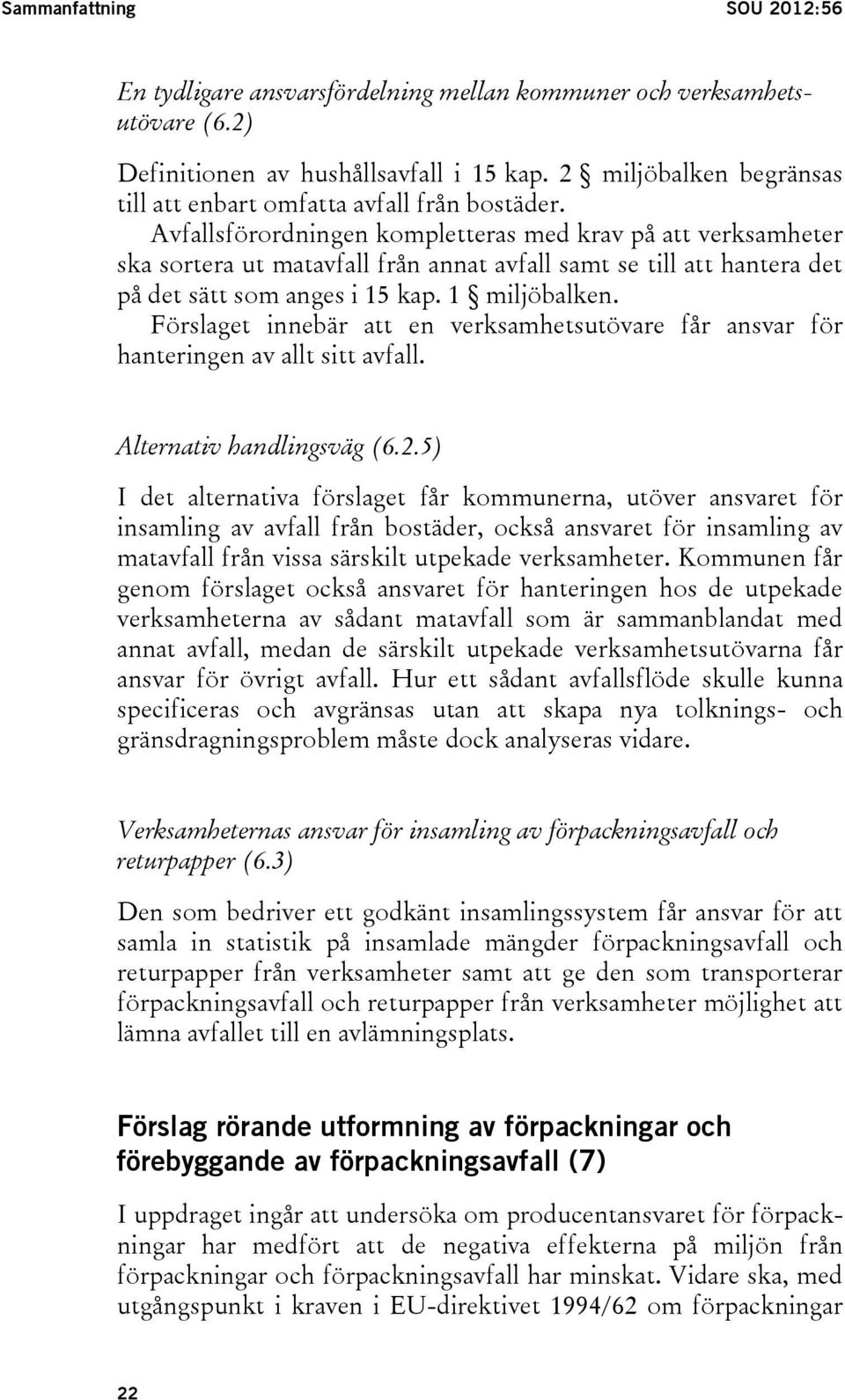 Avfallsförordningen kompletteras med krav på att verksamheter ska sortera ut matavfall från annat avfall samt se till att hantera det på det sätt som anges i 15 kap. 1 miljöbalken.