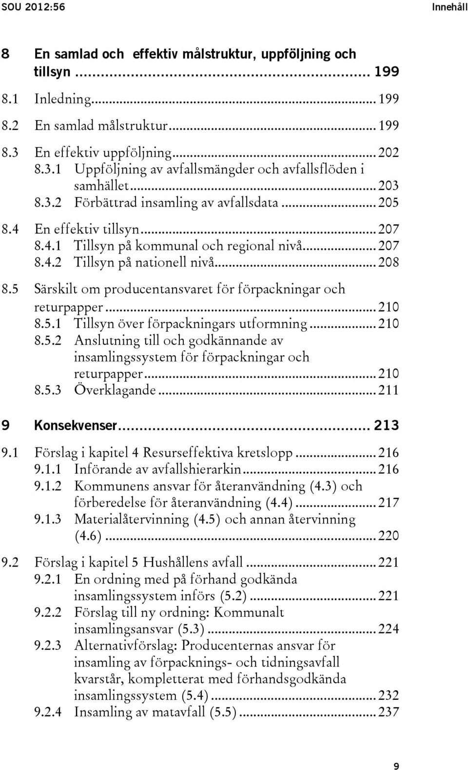 .. 207 8.4.2 Tillsyn på nationell nivå... 208 8.5 Särskilt om producentansvaret för förpackningar och returpapper... 210 8.5.1 Tillsyn över förpackningars utformning... 210 8.5.2 Anslutning till och godkännande av insamlingssystem för förpackningar och returpapper.