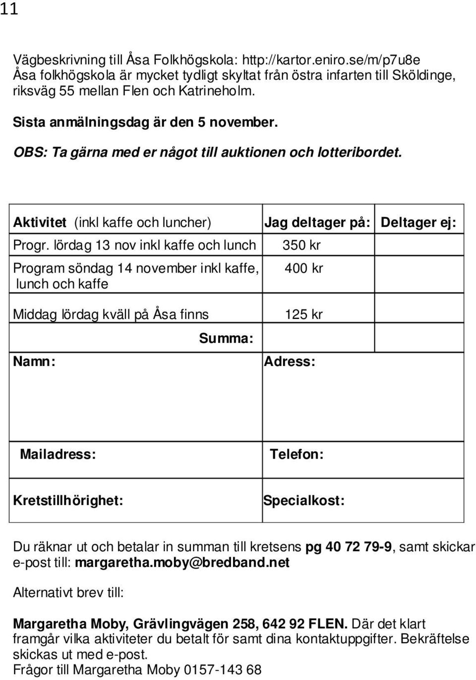 lördag 13 nov inkl kaffe och lunch 350 kr Program söndag 14 november inkl kaffe, 400 kr lunch och kaffe Middag lördag kväll på Åsa finns Namn: Summa: 125 kr Adress: Mailadress: Telefon: