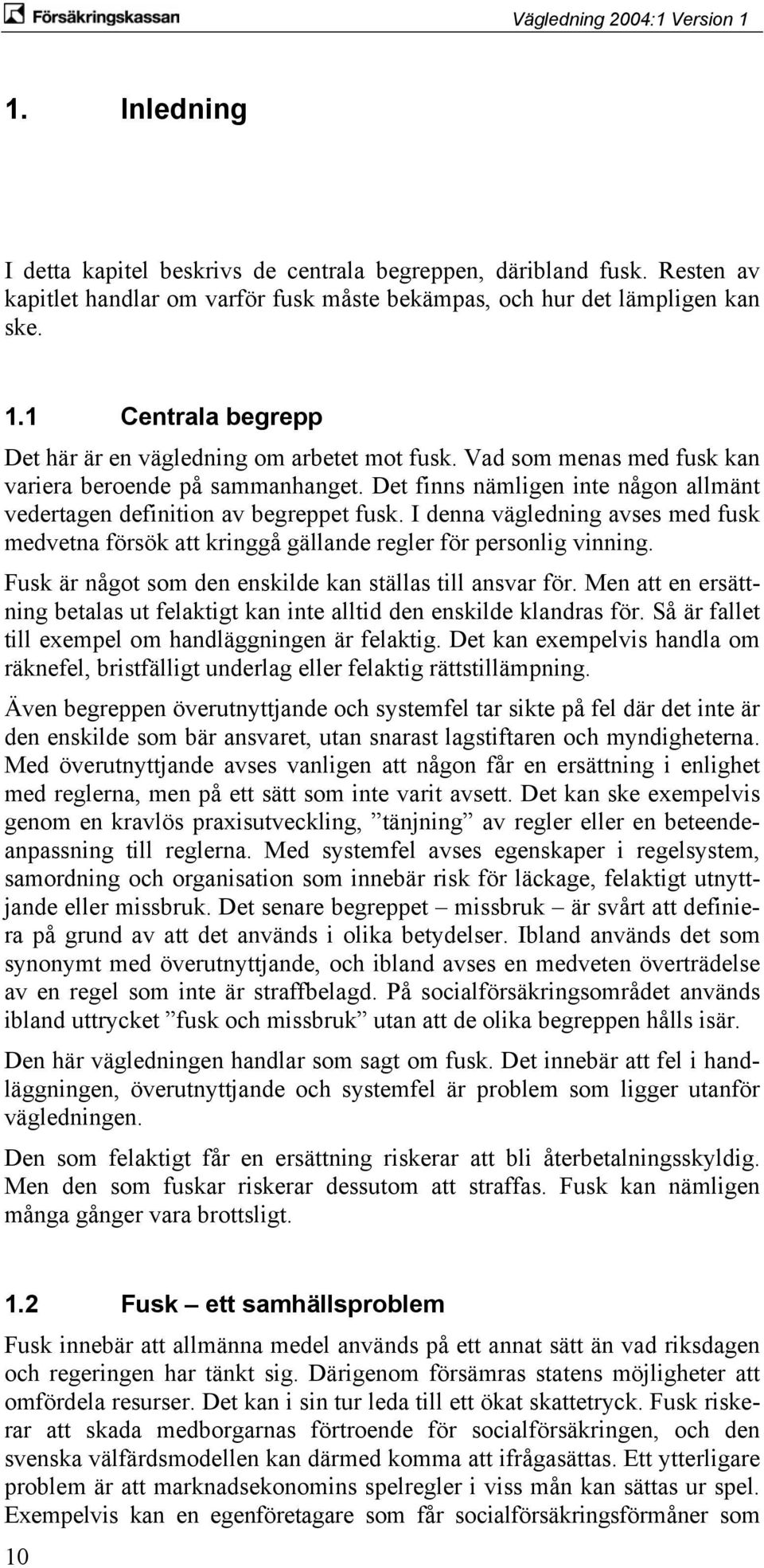 Det finns nämligen inte någon allmänt vedertagen definition av begreppet fusk. I denna vägledning avses med fusk medvetna försök att kringgå gällande regler för personlig vinning.