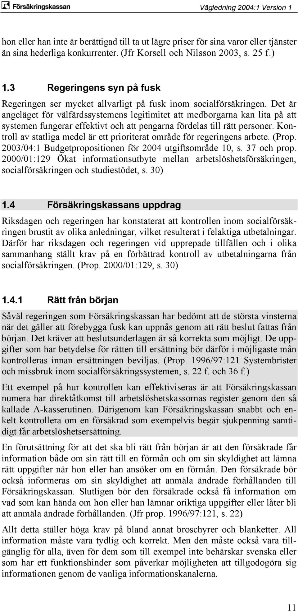 Det är angeläget för välfärdssystemens legitimitet att medborgarna kan lita på att systemen fungerar effektivt och att pengarna fördelas till rätt personer.