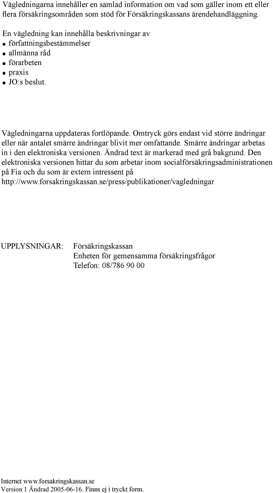 Omtryck görs endast vid större ändringar eller när antalet smärre ändringar blivit mer omfattande. Smärre ändringar arbetas in i den elektroniska versionen. Ändrad text är markerad med grå bakgrund.