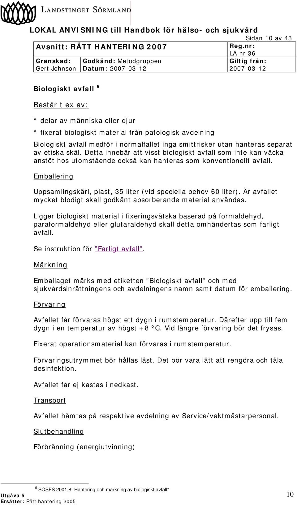 Emballering Uppsamlingskärl, plast, 35 liter (vid speciella behov 60 liter). Är avfallet mycket blodigt skall godkänt absorberande material användas.