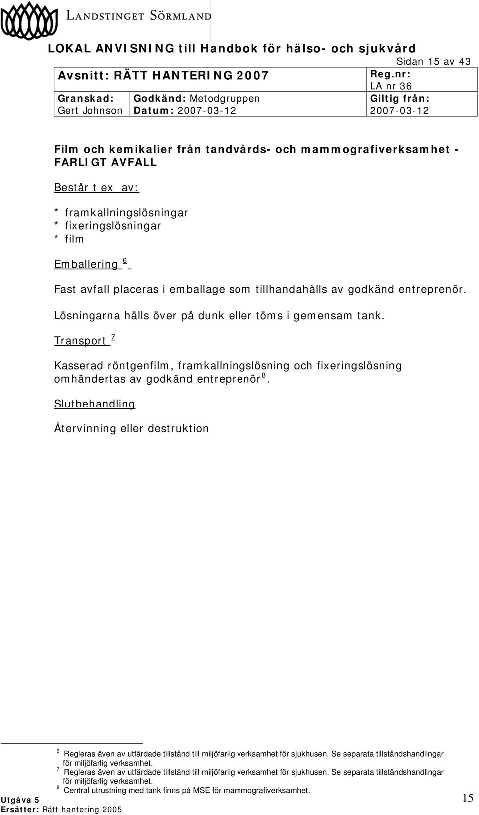 Transport 7 Kasserad röntgenfilm, framkallningslösning och fixeringslösning omhändertas av godkänd entreprenör 8.