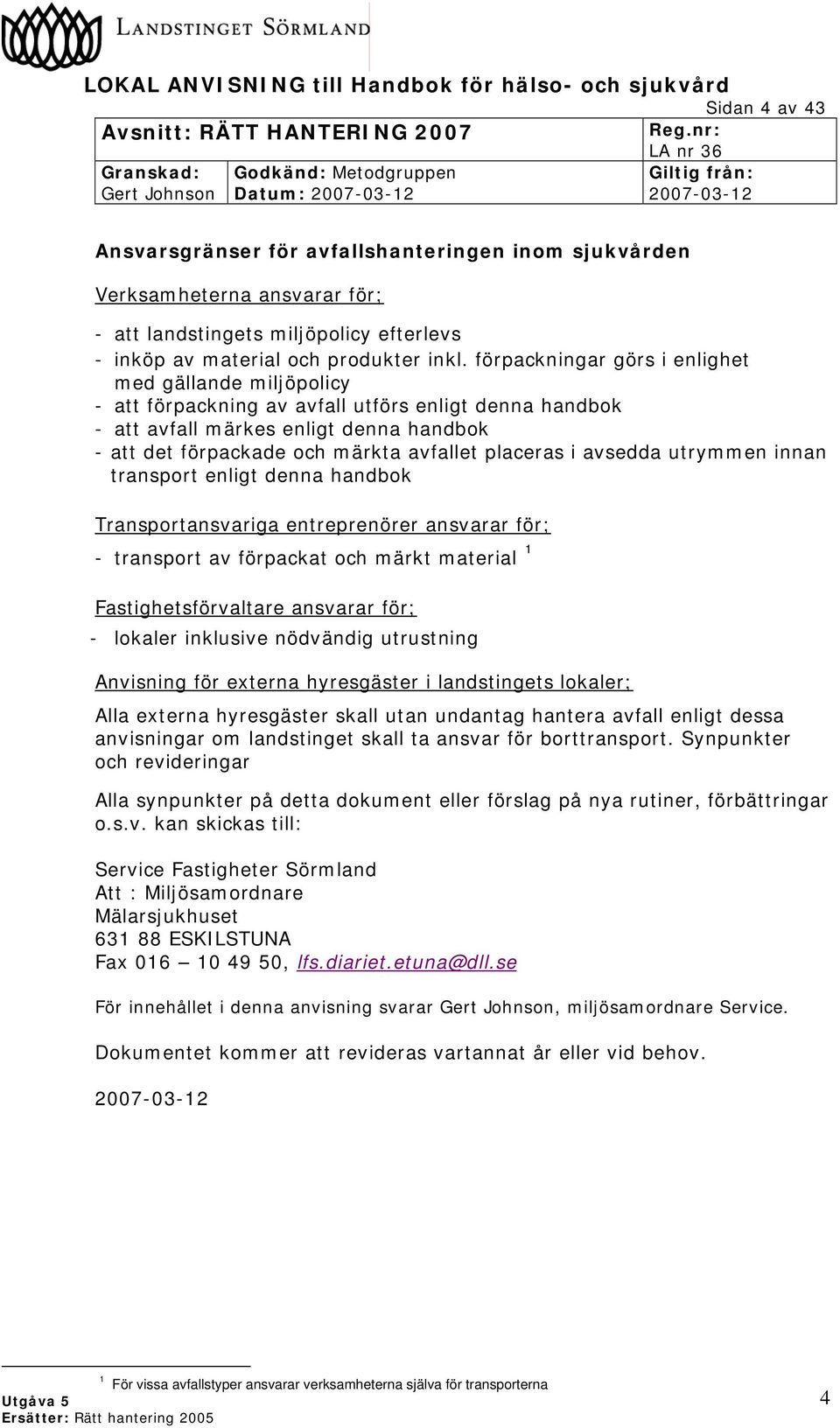 placeras i avsedda utrymmen innan transport enligt denna handbok Transportansvariga entreprenörer ansvarar för; - transport av förpackat och märkt material 1 Fastighetsförvaltare ansvarar för; -