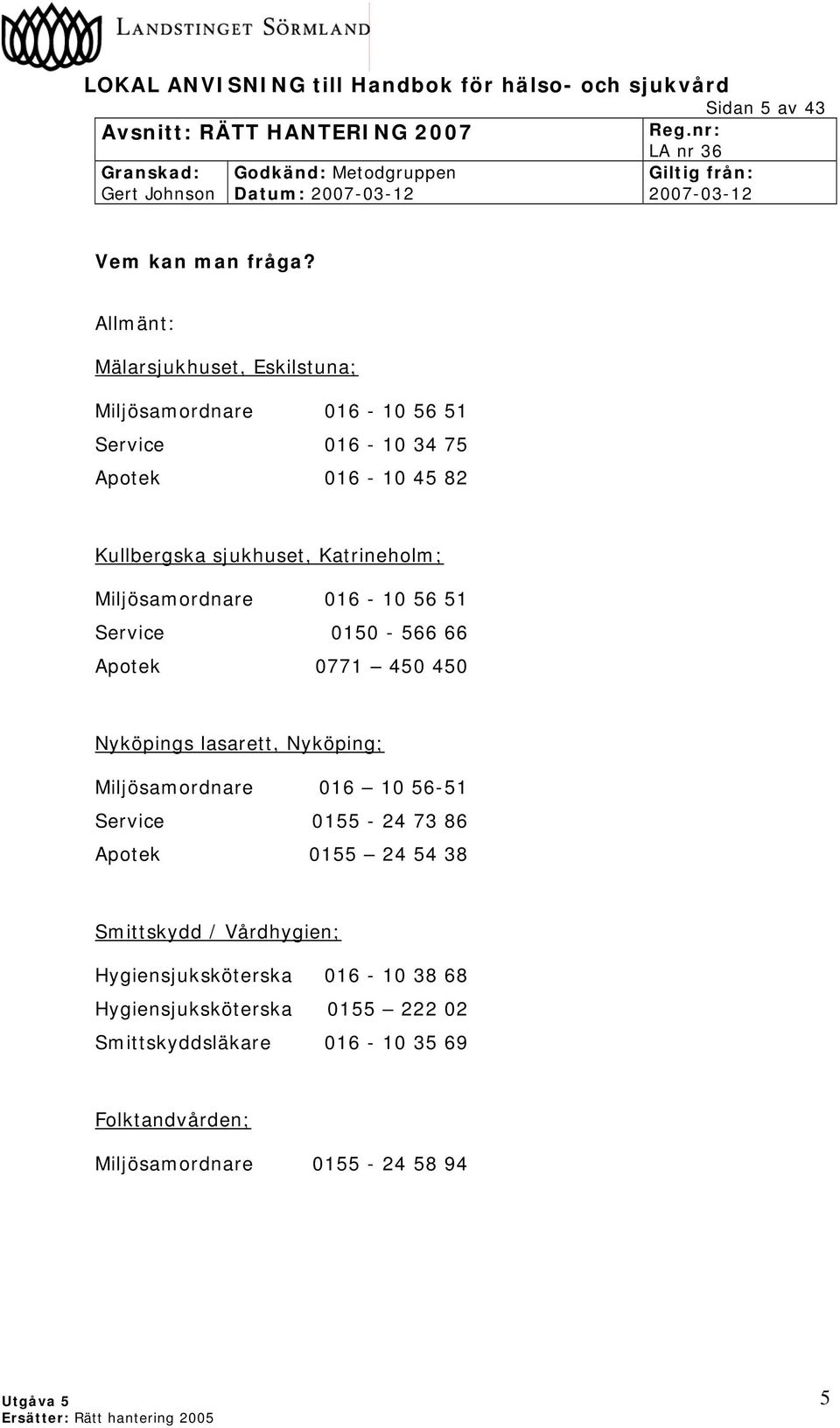 Katrineholm; Miljösamordnare 016-10 56 51 Service 0150-566 66 Apotek 0771 450 450 Nyköpings lasarett, Nyköping; Miljösamordnare