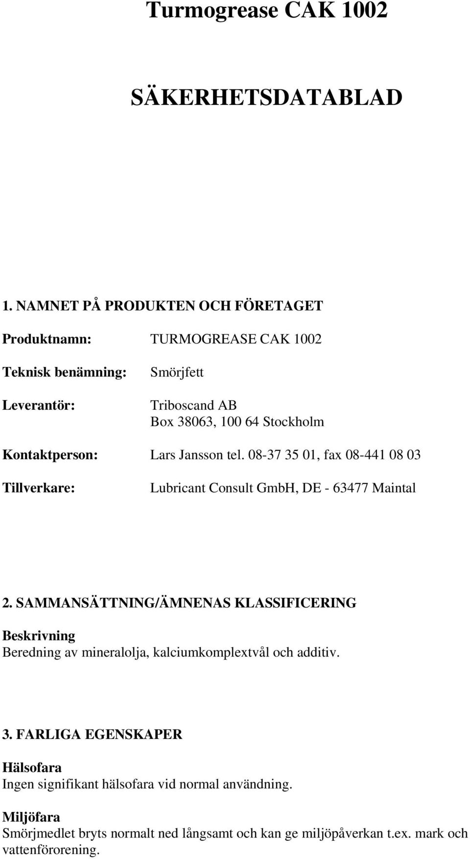 Stockholm Kontaktperson: Lars Jansson tel. 08-37 35 01, fax 08-441 08 03 Tillverkare: Lubricant Consult GmbH, DE - 63477 Maintal 2.