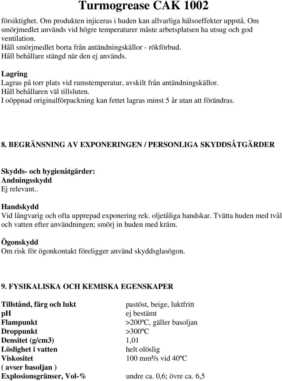 Håll behållaren väl tillsluten. I oöppnad originalförpackning kan fettet lagras minst 5 år utan att förändras. 8.