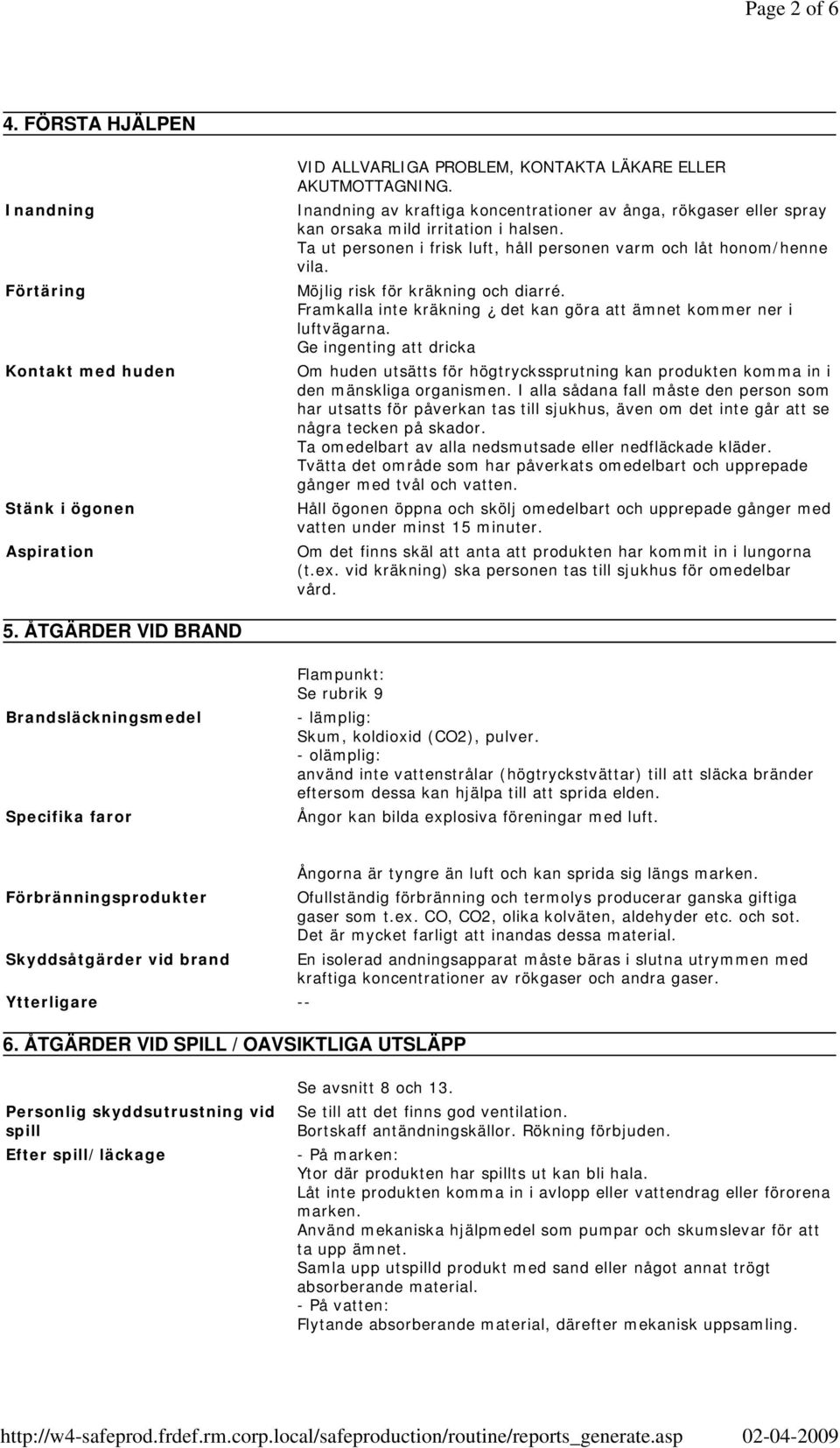 Möjlig risk för kräkning och diarré. Framkalla inte kräkning det kan göra att ämnet kommer ner i luftvägarna.