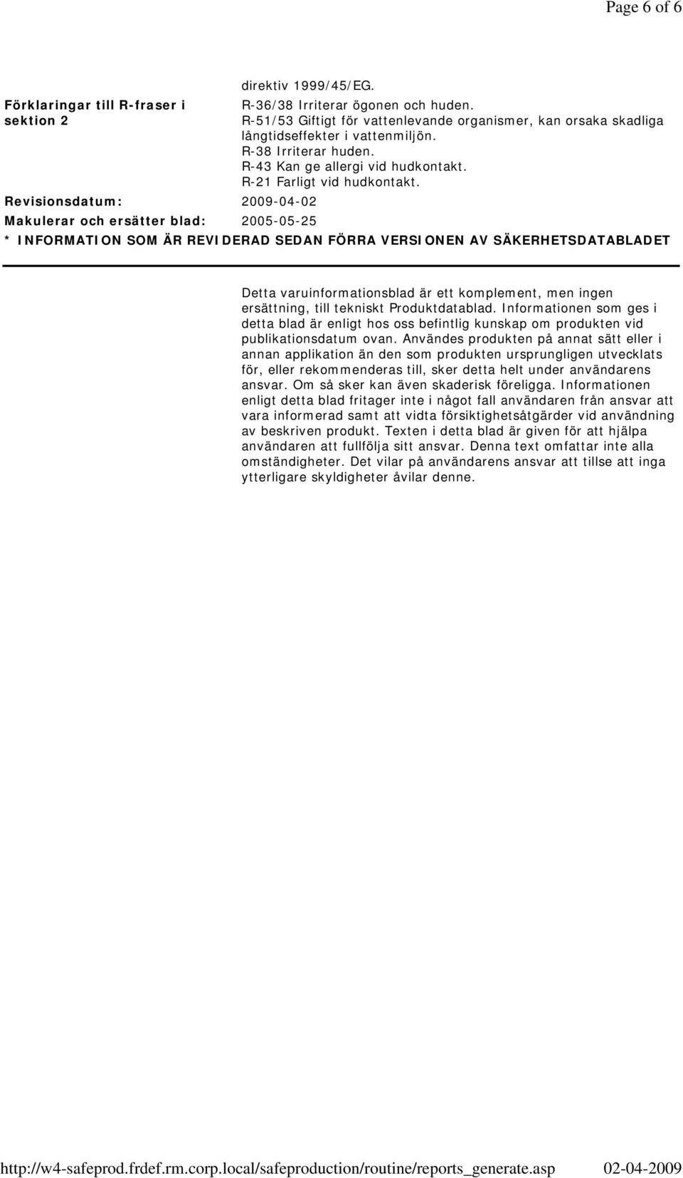 Revisionsdatum: 2009-04-02 Makulerar och ersätter blad: 2005-05-25 * INFORMATION SOM ÄR REVIDERAD SEDAN FÖRRA VERSIONEN AV SÄKERHETSDATABLADET Detta varuinformationsblad är ett komplement, men ingen