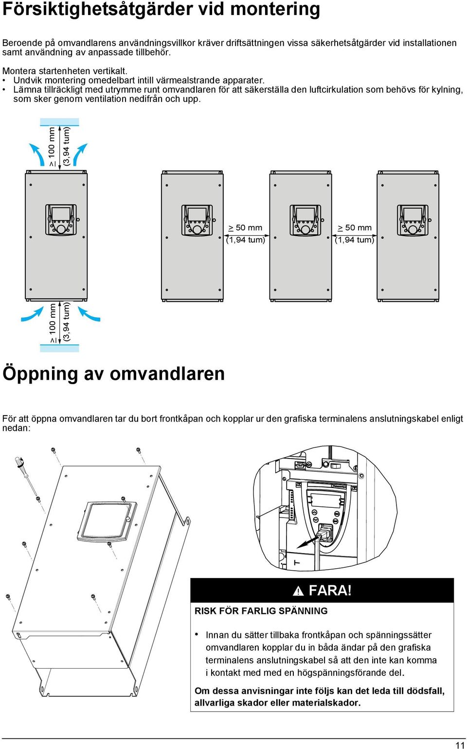 Lämna tillräckligt med utrymme runt omvandlaren för att säkerställa den luftcirkulation som behövs för kylning, som sker genom ventilation nedifrån och upp. > u 100 mm (3,94 (3.