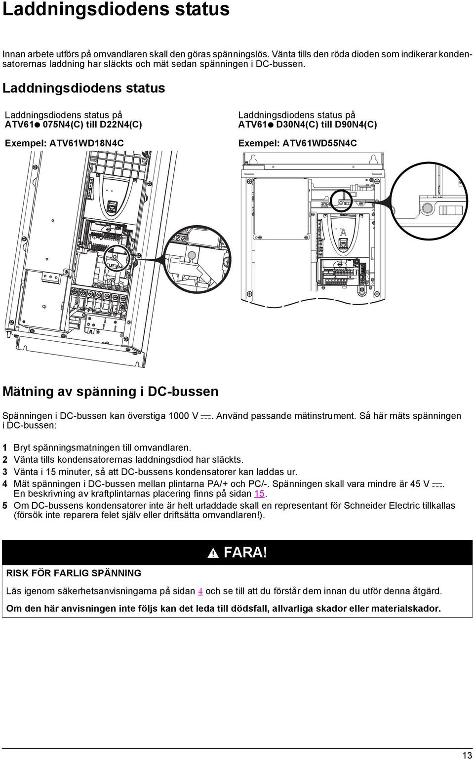 Laddningsdiodens status Laddningsdiodens status på ATV61p 075N4(C) till D22N4(C) Exempel: ATV61WD18N4C Laddningsdiodens status på ATV61p D30N4(C) till D90N4(C) Exempel: ATV61WD55N4C Mätning av