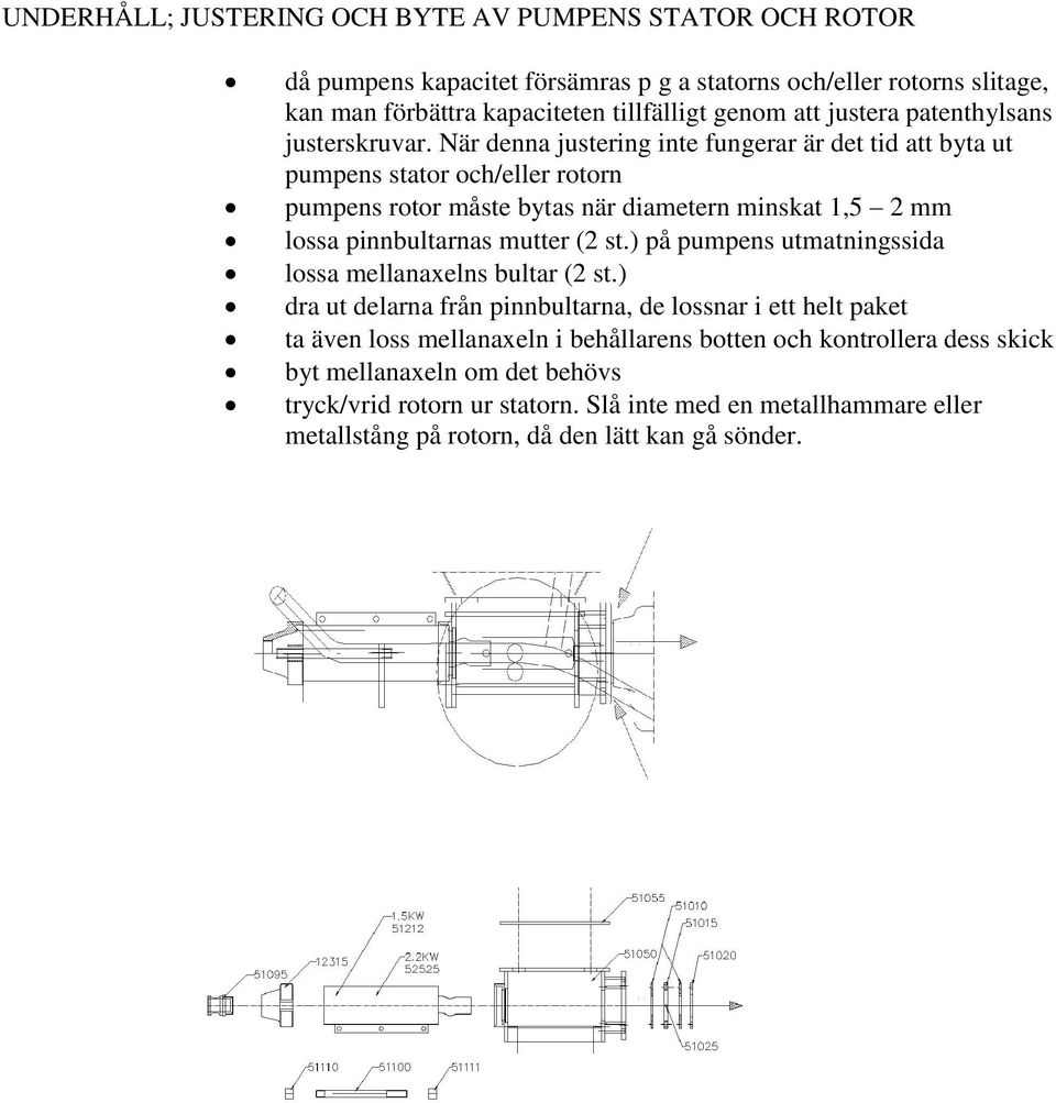 När denna justering inte fungerar är det tid att byta ut pumpens stator och/eller rotorn pumpens rotor måste bytas när diametern minskat,5 2 mm lossa pinnbultarnas mutter (2 st.