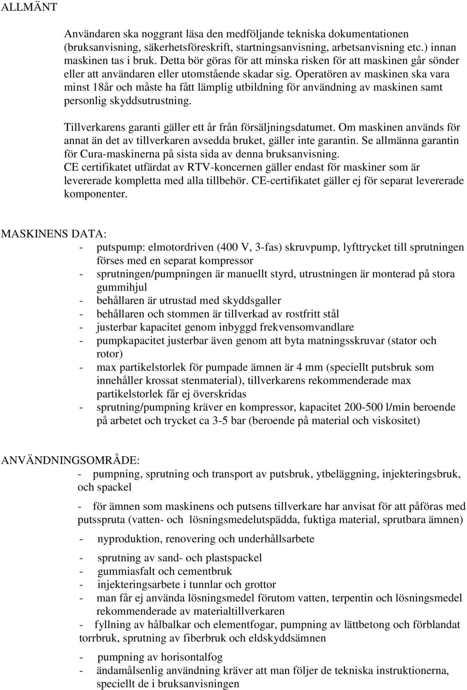Operatören av maskinen ska vara minst 8år och måste ha fått lämplig utbildning för användning av maskinen samt personlig skyddsutrustning. Tillverkarens garanti gäller ett år från försäljningsdatumet.