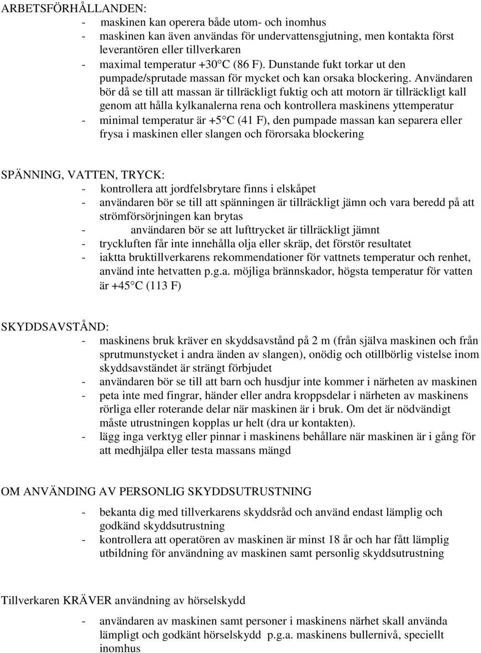 Användaren bör då se till att massan är tillräckligt fuktig och att motorn är tillräckligt kall genom att hålla kylkanalerna rena och kontrollera maskinens yttemperatur - minimal temperatur är +5C (4