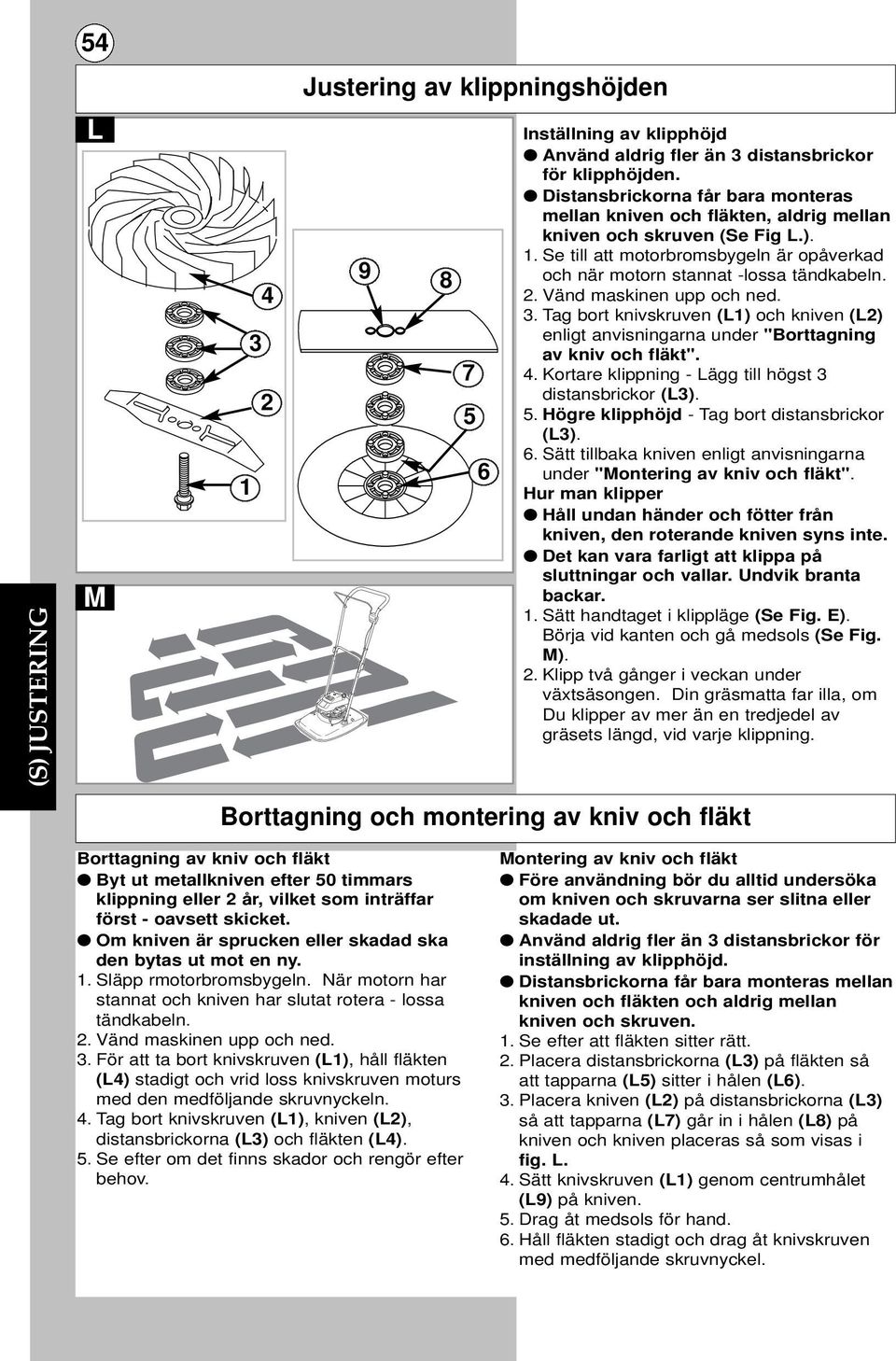 Vänd maskinen upp och ned. 3. Tag bort knivskruven (L1) och kniven (L2) enligt anvisningarna under "Borttagning av kniv och fläkt". 4. Kortare klippning - Lägg till högst 3 distansbrickor (L3). 5.