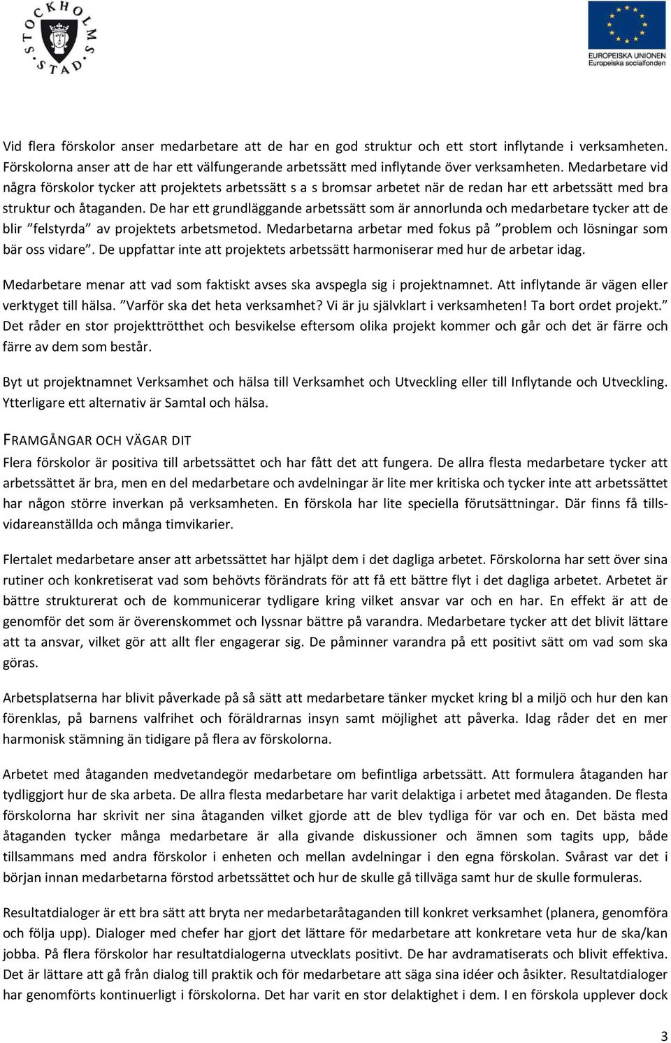 De har ett grundläggande arbetssätt som är annorlunda och medarbetare tycker att de blir felstyrda av projektets arbetsmetod.