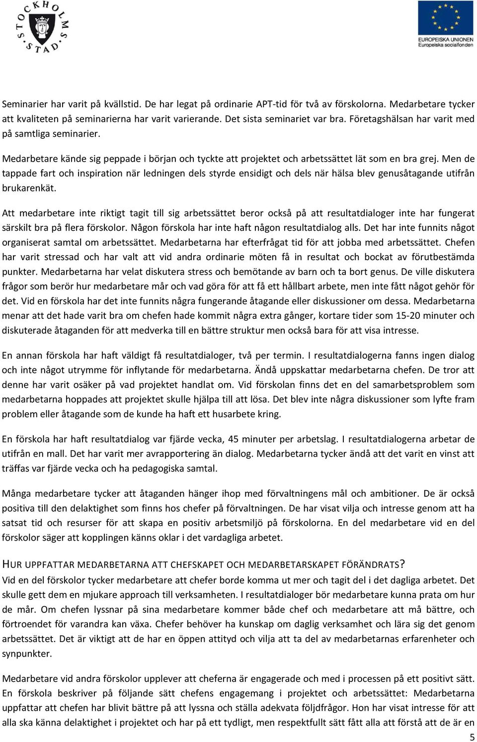 Men de tappade fart och inspiration när ledningen dels styrde ensidigt och dels när hälsa blev genusåtagande utifrån brukarenkät.