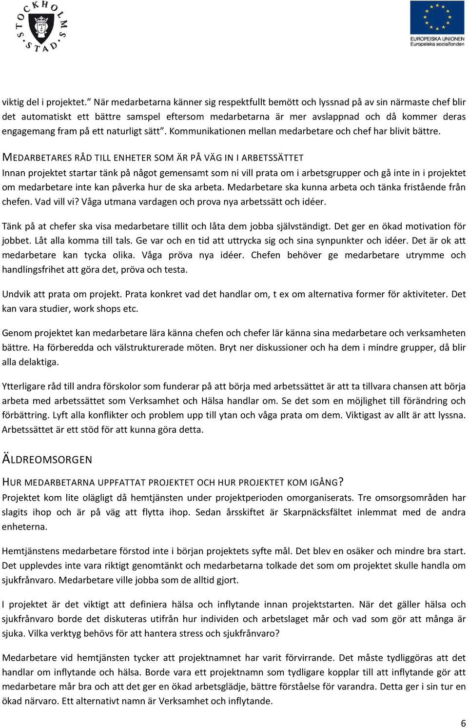 på ett naturligt sätt. Kommunikationen mellan medarbetare och chef har blivit bättre.
