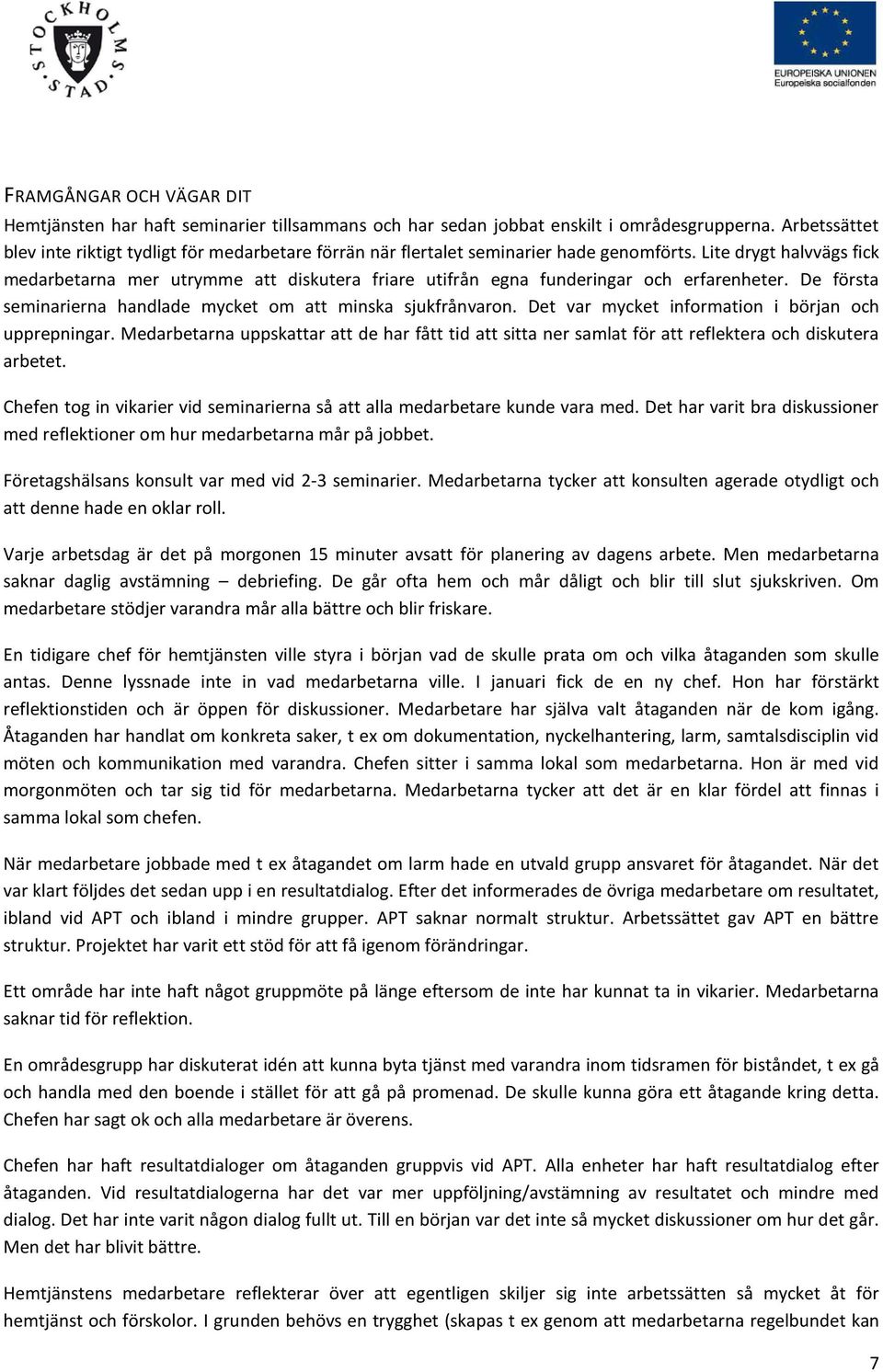 Lite drygt halvvägs fick medarbetarna mer utrymme att diskutera friare utifrån egna funderingar och erfarenheter. De första seminarierna handlade mycket om att minska sjukfrånvaron.