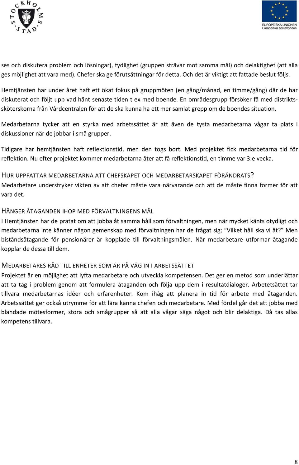 Hemtjänsten har under året haft ett ökat fokus på gruppmöten (en gång/månad, en timme/gång) där de har diskuterat och följt upp vad hänt senaste tiden t ex med boende.